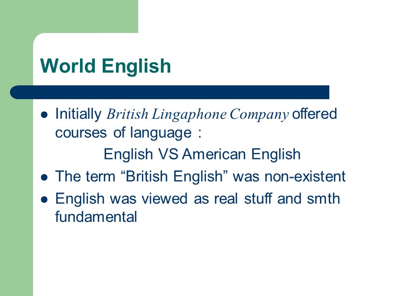 World English Initially British Lingaphone Company offered courses of language : English VS American